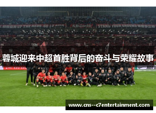 蓉城迎来中超首胜背后的奋斗与荣耀故事