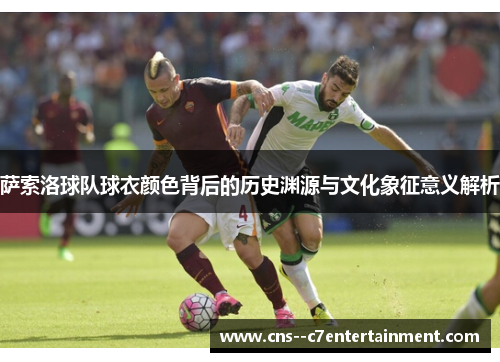 萨索洛球队球衣颜色背后的历史渊源与文化象征意义解析