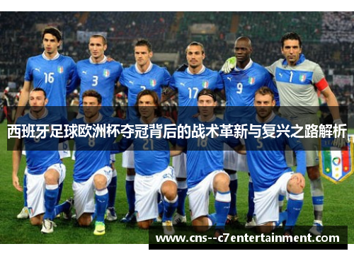 西班牙足球欧洲杯夺冠背后的战术革新与复兴之路解析 西班牙足球欧洲杯夺冠背后的战术革新与复兴之路解析