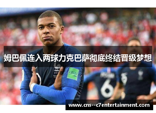 姆巴佩连入两球力克巴萨彻底终结晋级梦想 姆巴佩连入两球力克巴萨彻底终结晋级梦想