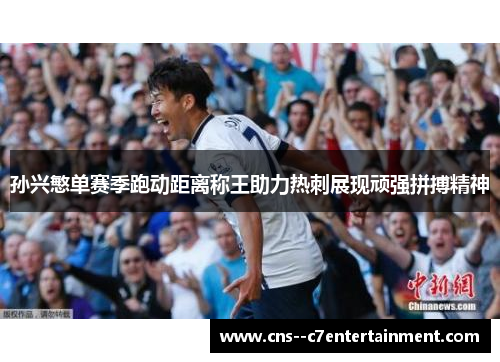 孙兴慜单赛季跑动距离称王助力热刺展现顽强拼搏精神