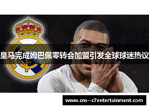 皇马完成姆巴佩零转会加盟引发全球球迷热议